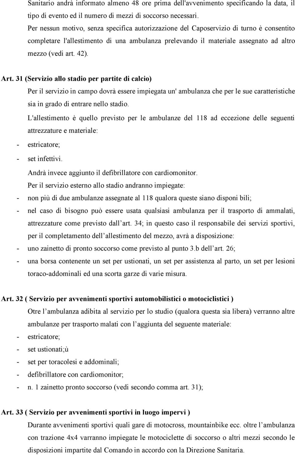 Art. 31 (Servizio allo stadio per partite di calcio) Per il servizio in campo dovrà essere impiegata un' ambulanza che per le sue caratteristiche sia in grado di entrare nello stadio.