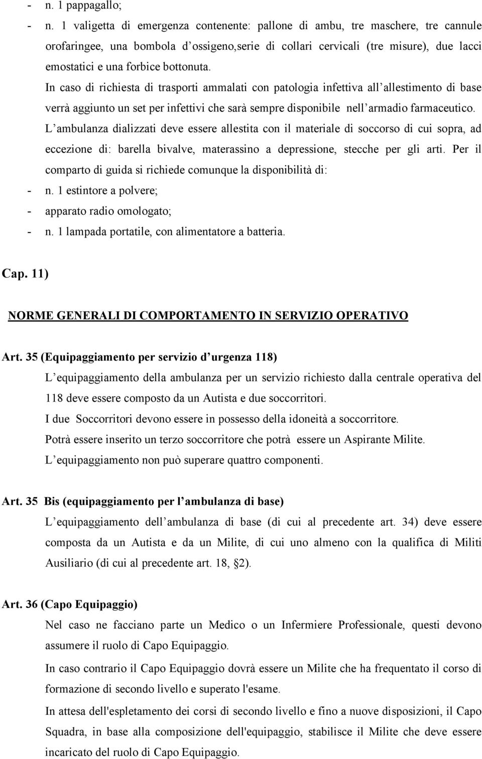 bottonuta. In caso di richiesta di trasporti ammalati con patologia infettiva all allestimento di base verrà aggiunto un set per infettivi che sarà sempre disponibile nell armadio farmaceutico.