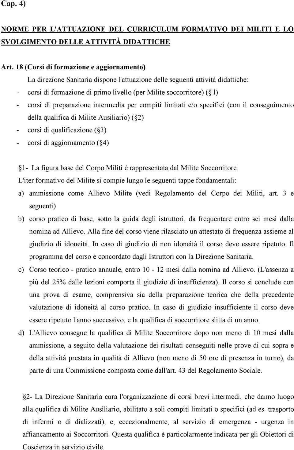 di preparazione intermedia per compiti limitati e/o specifici (con il conseguimento della qualifica di Milite Ausiliario) ( 2) - corsi di qualificazione ( 3) - corsi di aggiornamento ( 4) 1- La