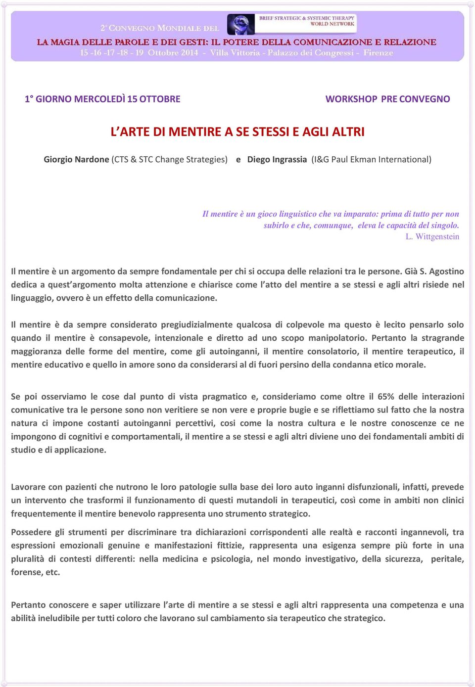 Wittgenstein Il mentire è un argomento da sempre fondamentale per chi si occupa delle relazioni tra le persone. Già S.