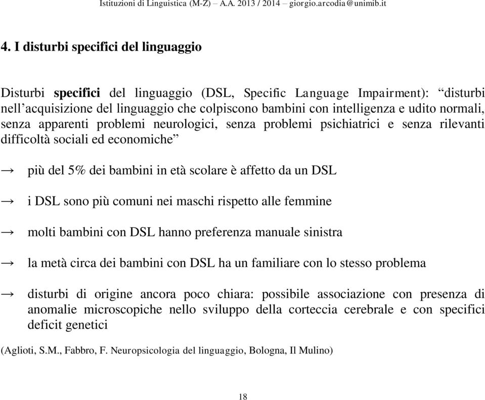 comuni nei maschi rispetto alle femmine molti bambini con DSL hanno preferenza manuale sinistra la metà circa dei bambini con DSL ha un familiare con lo stesso problema disturbi di origine ancora