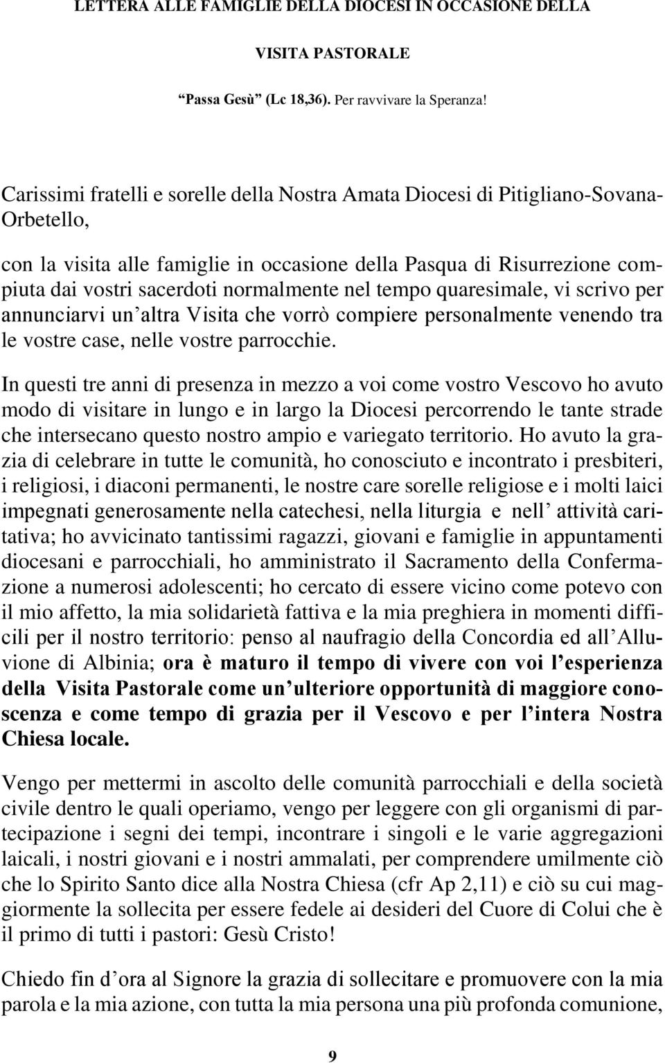 normalmente nel tempo quaresimale, vi scrivo per annunciarvi un altra Visita che vorrò compiere personalmente venendo tra le vostre case, nelle vostre parrocchie.