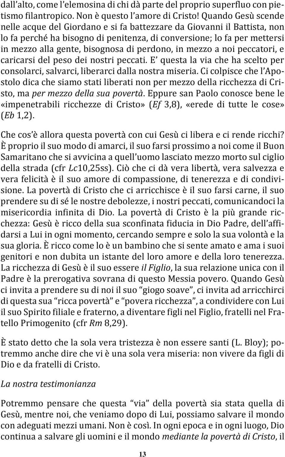 perdono, in mezzo a noi peccatori, e caricarsi del peso dei nostri peccati. E questa la via che ha scelto per consolarci, salvarci, liberarci dalla nostra miseria.