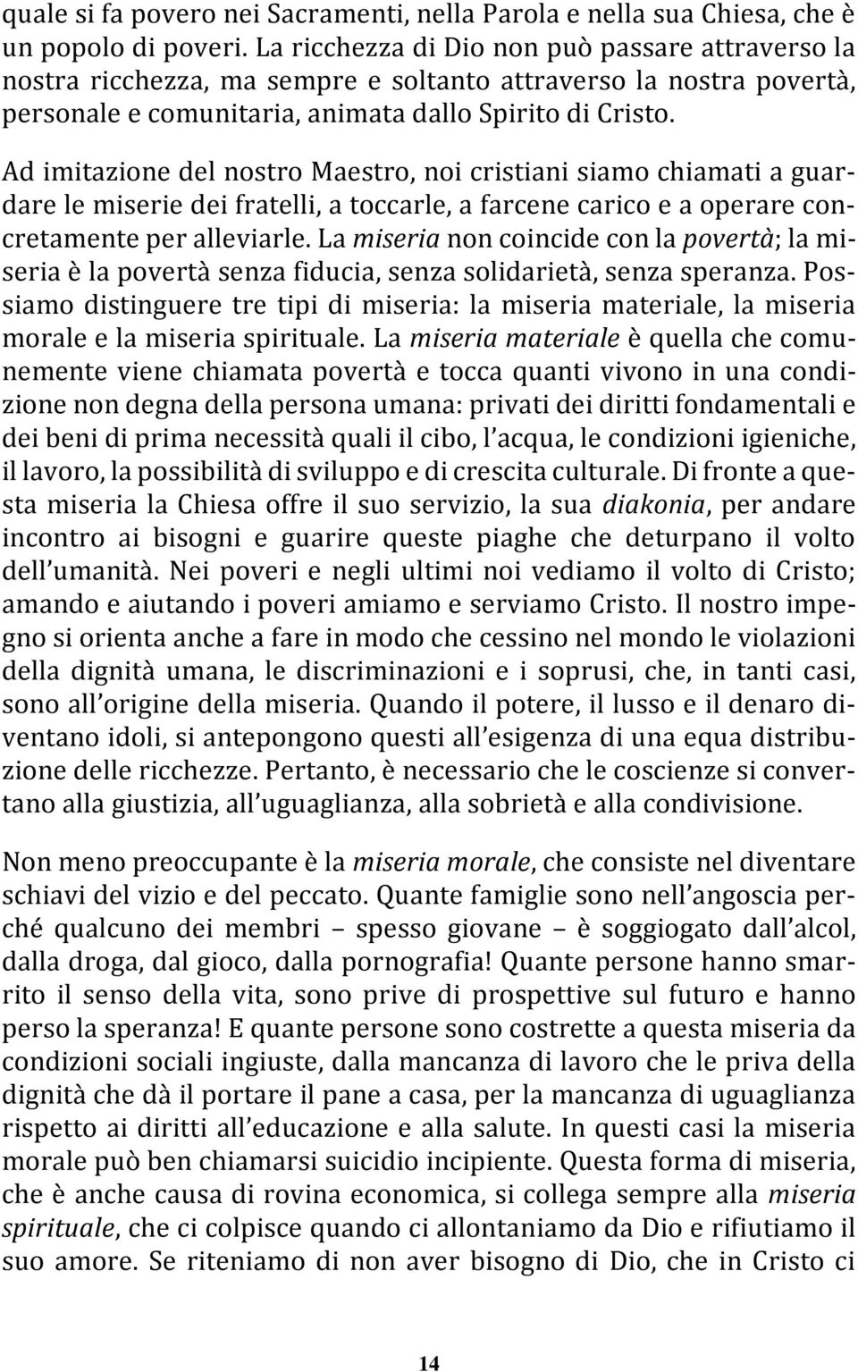 Ad imitazione del nostro Maestro, noi cristiani siamo chiamati a guardare le miserie dei fratelli, a toccarle, a farcene carico e a operare concretamente per alleviarle.