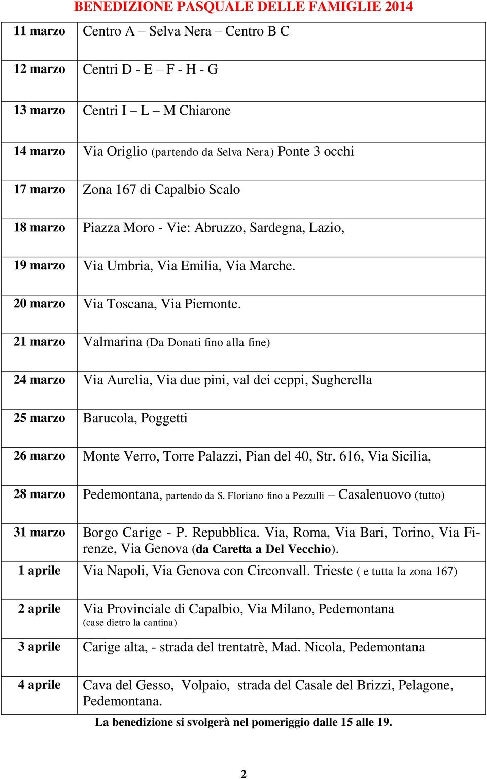 21 marzo Valmarina (Da Donati fino alla fine) 24 marzo Via Aurelia, Via due pini, val dei ceppi, Sugherella 25 marzo Barucola, Poggetti 26 marzo Monte Verro, Torre Palazzi, Pian del 40, Str.