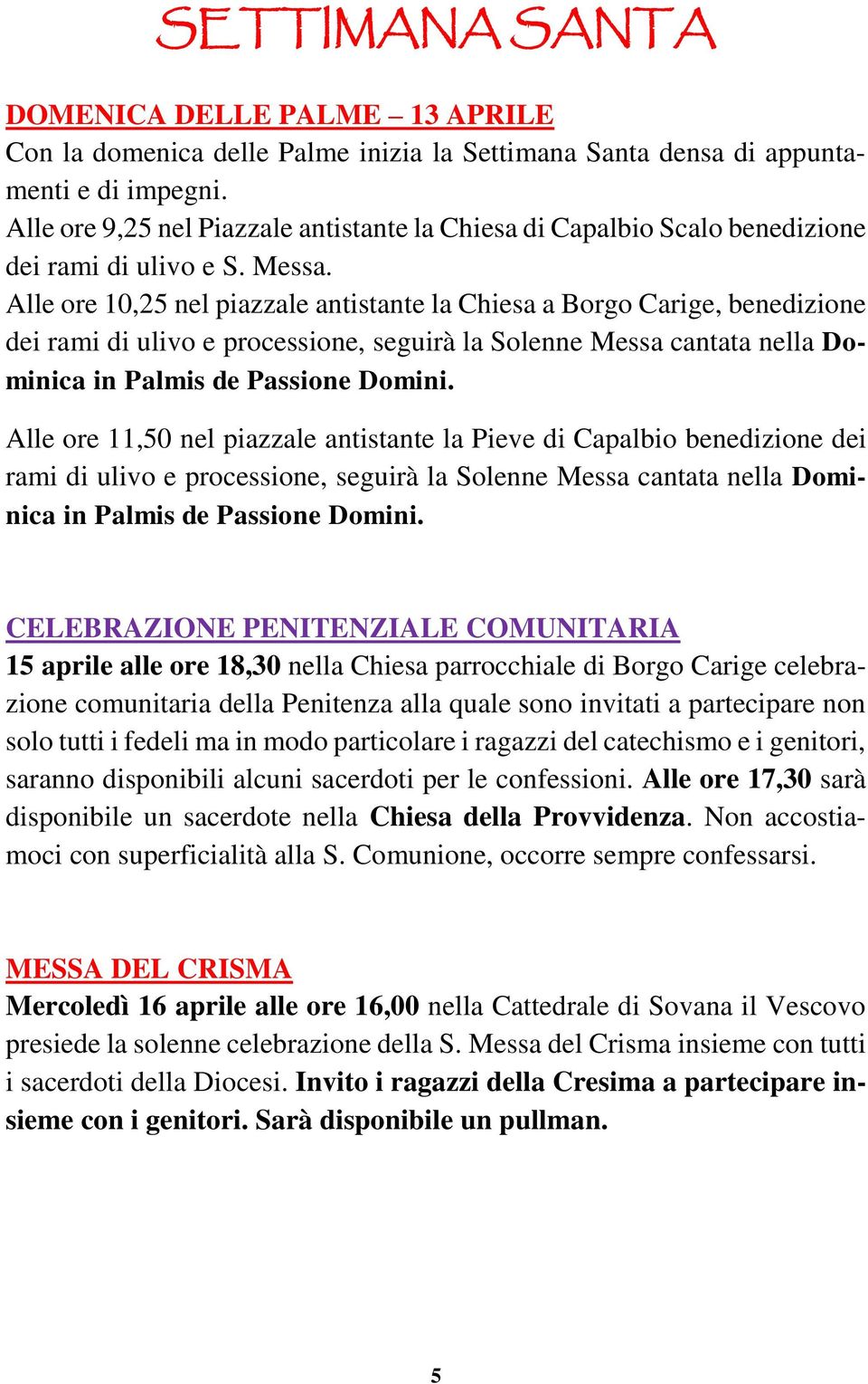 Alle ore 10,25 nel piazzale antistante la Chiesa a Borgo Carige, benedizione dei rami di ulivo e processione, seguirà la Solenne Messa cantata nella Dominica in Palmis de Passione Domini.