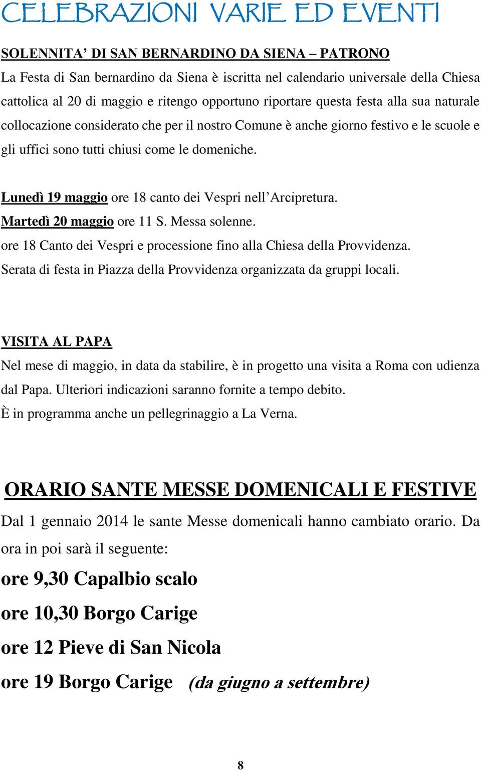 Lunedì 19 maggio ore 18 canto dei Vespri nell Arcipretura. Martedì 20 maggio ore 11 S. Messa solenne. ore 18 Canto dei Vespri e processione fino alla Chiesa della Provvidenza.