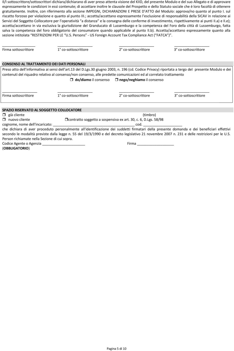 Inoltre, con riferimento alla sezione IMPEGNI, DICHIARAZIONI E PRESE D ATTO del Modulo: approva/no quanto al punto I. sul riscatto forzoso per violazione e quanto al punto III.