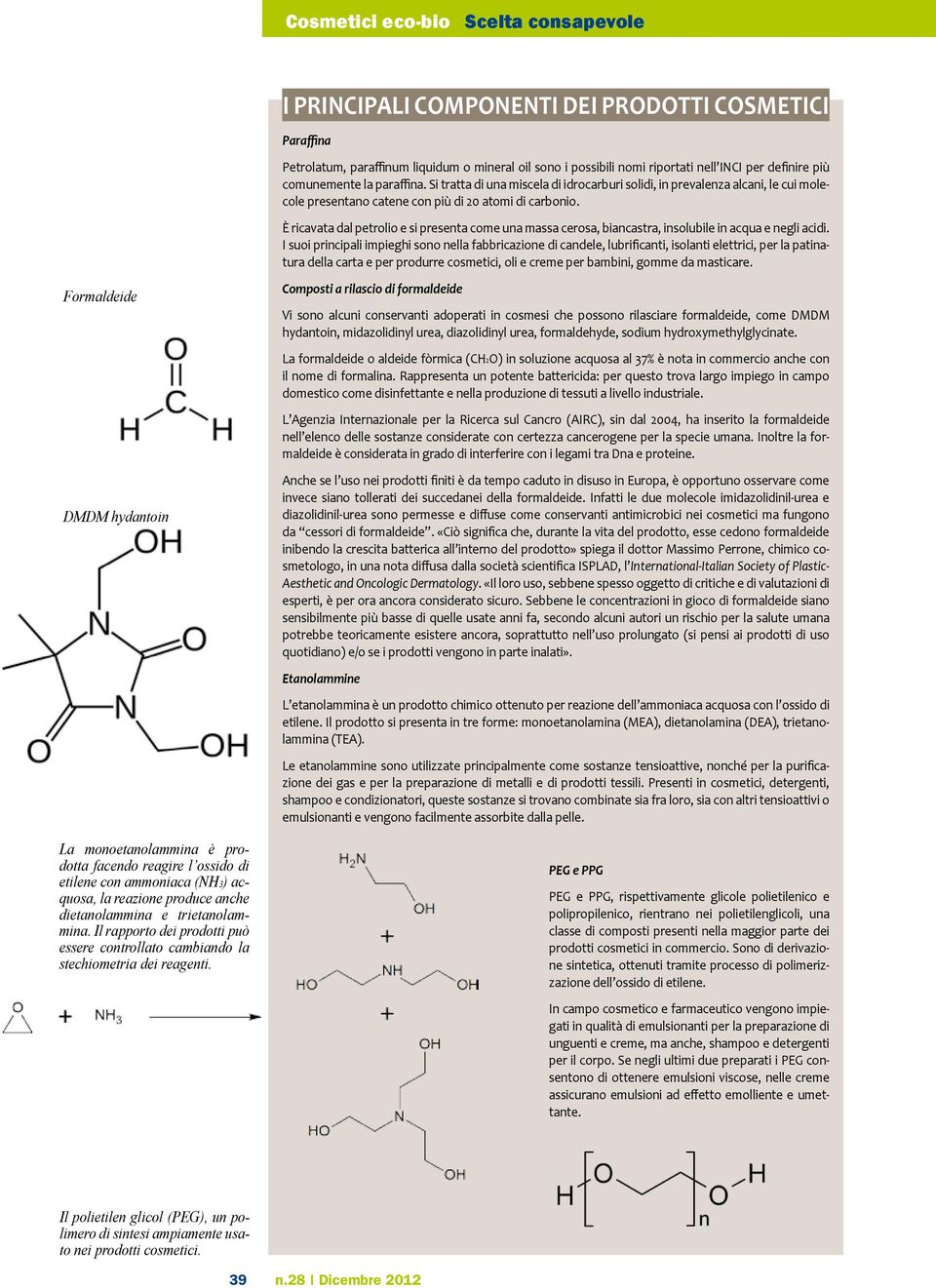 È ricavata dal petrolio e si presenta come una massa cerosa, biancastra, insolubile in acqua e negli acidi.