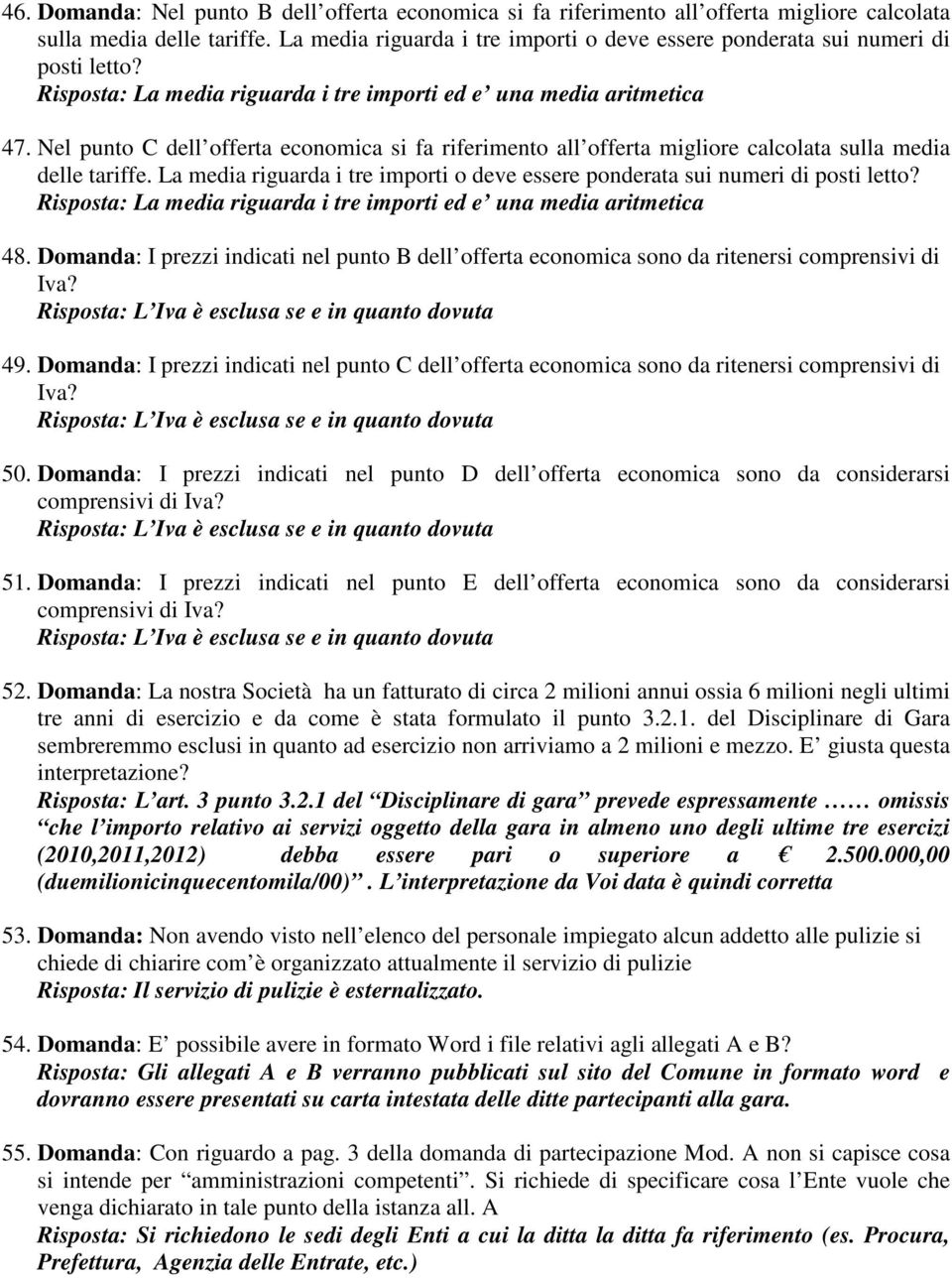 Nel punto C dell offerta economica si fa riferimento all offerta migliore calcolata sulla media delle tariffe. La media riguarda i tre importi o deve essere ponderata sui numeri di posti letto?