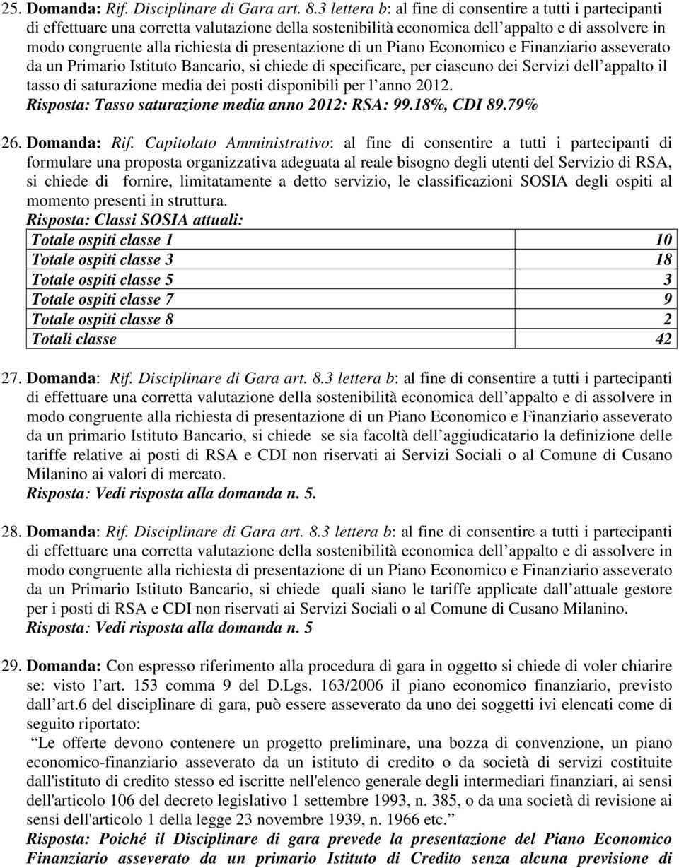 presentazione di un Piano Economico e Finanziario asseverato da un Primario Istituto Bancario, si chiede di specificare, per ciascuno dei Servizi dell appalto il tasso di saturazione media dei posti