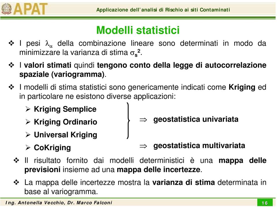 I modelli di stima statistici soo geericamete idicati come Krigig ed i particolare e esistoo diverse applicazioi: Krigig Semplice Krigig Ordiario Uiversal