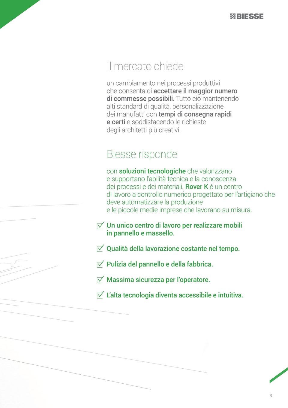 Biesse risponde con soluzioni tecnologiche che valorizzano e supportano l abilità tecnica e la conoscenza dei processi e dei materiali.