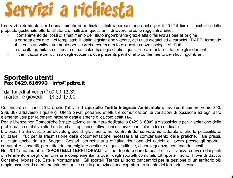 tempi stabiliti dalla legislazione vigente, dei rifiuti elettrici ed elettronici - RAEE- fornendo all Utenza un valido strumento per il corretto conferimento di questa nuova tipologia di rifiuti; -