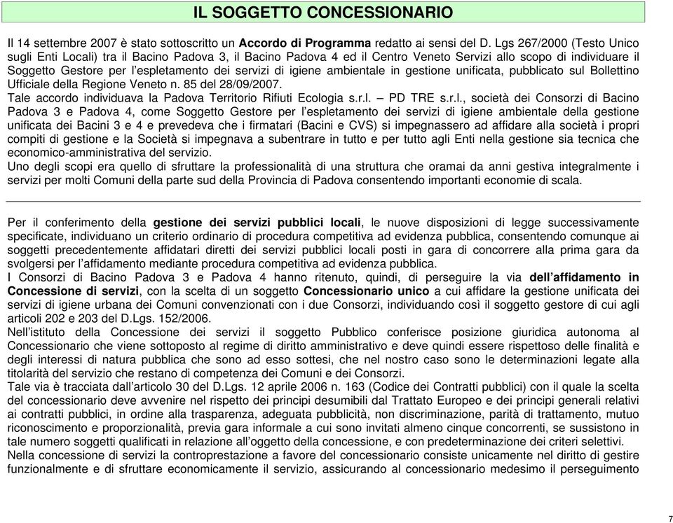 igiene ambientale in gestione unificata, pubblicato sul Bollettino Ufficiale della Regione Veneto n. 85 del 28/09/2007. Tale accordo individuava la Padova Territorio Rifiuti Ecologia s.r.l. PD TRE s.