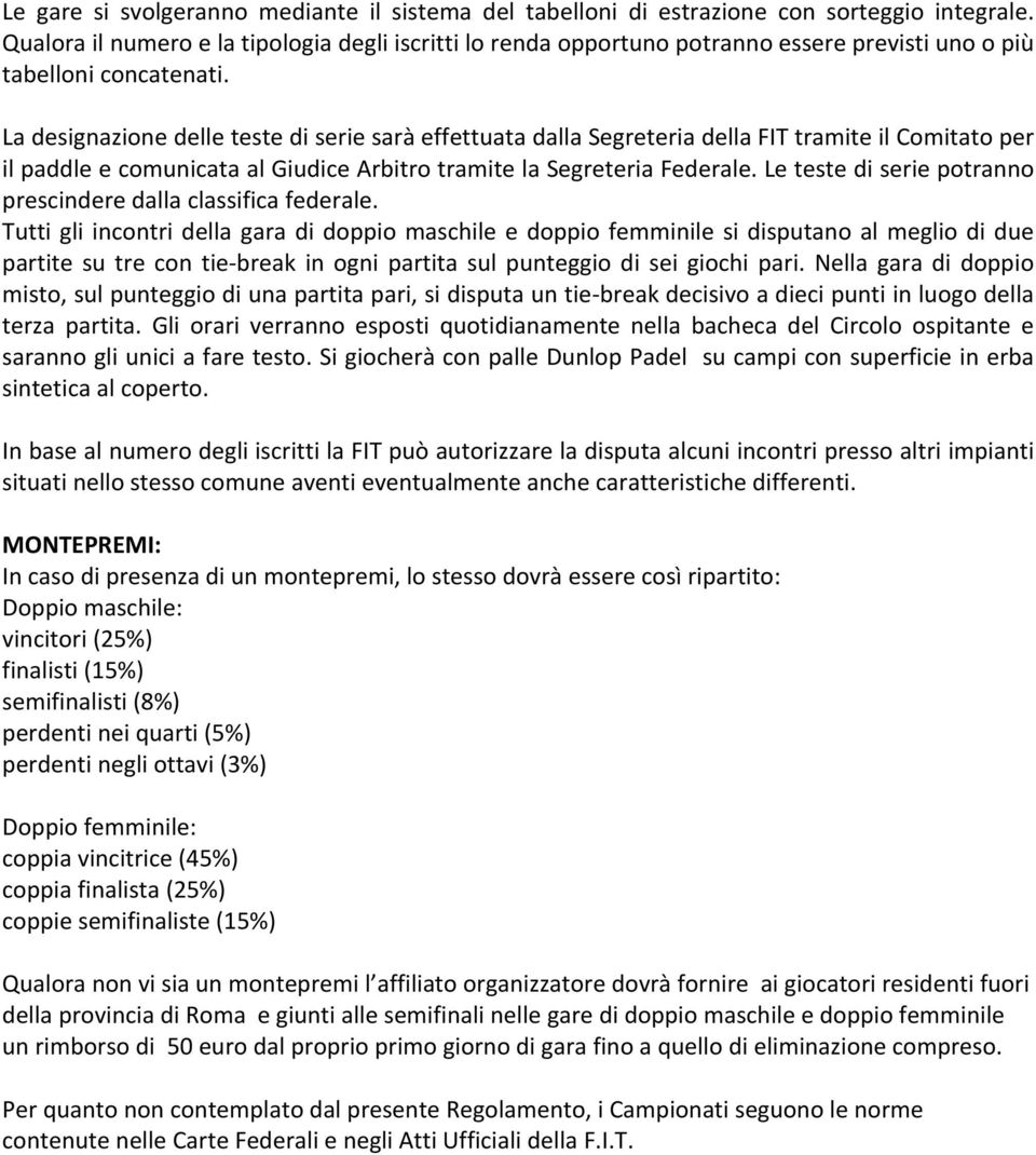 La designazione delle teste di serie sarà effettuata dalla Segreteria della FIT tramite il Comitato per il paddle e comunicata al Giudice Arbitro tramite la Segreteria Federale.