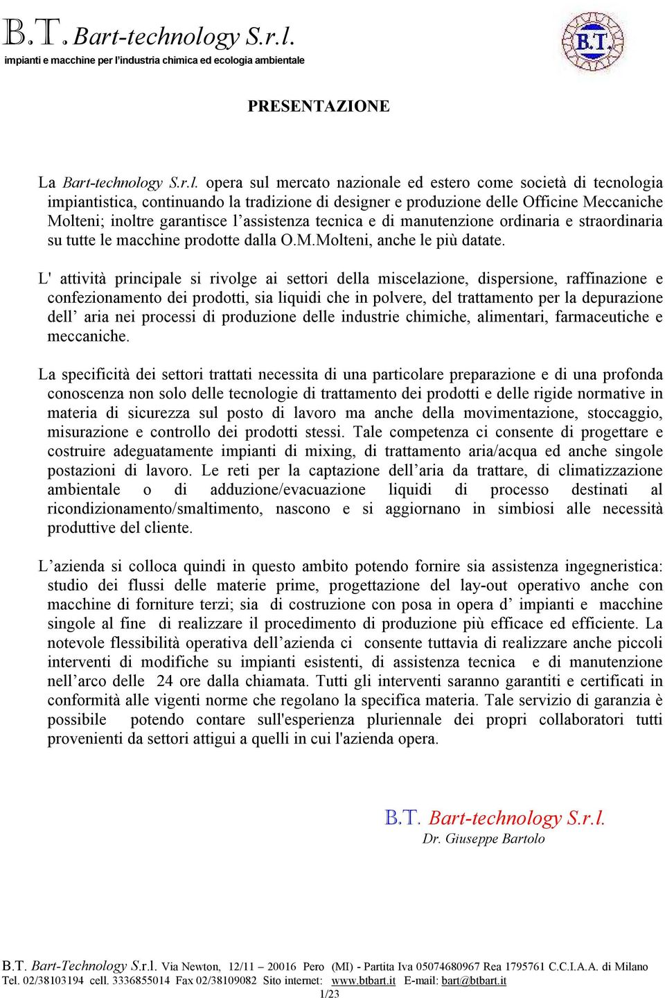 opera sul mercato nazionale ed estero come società di tecnologia impiantistica, continuando la tradizione di designer e produzione delle Officine Meccaniche Molteni; inoltre garantisce l assistenza