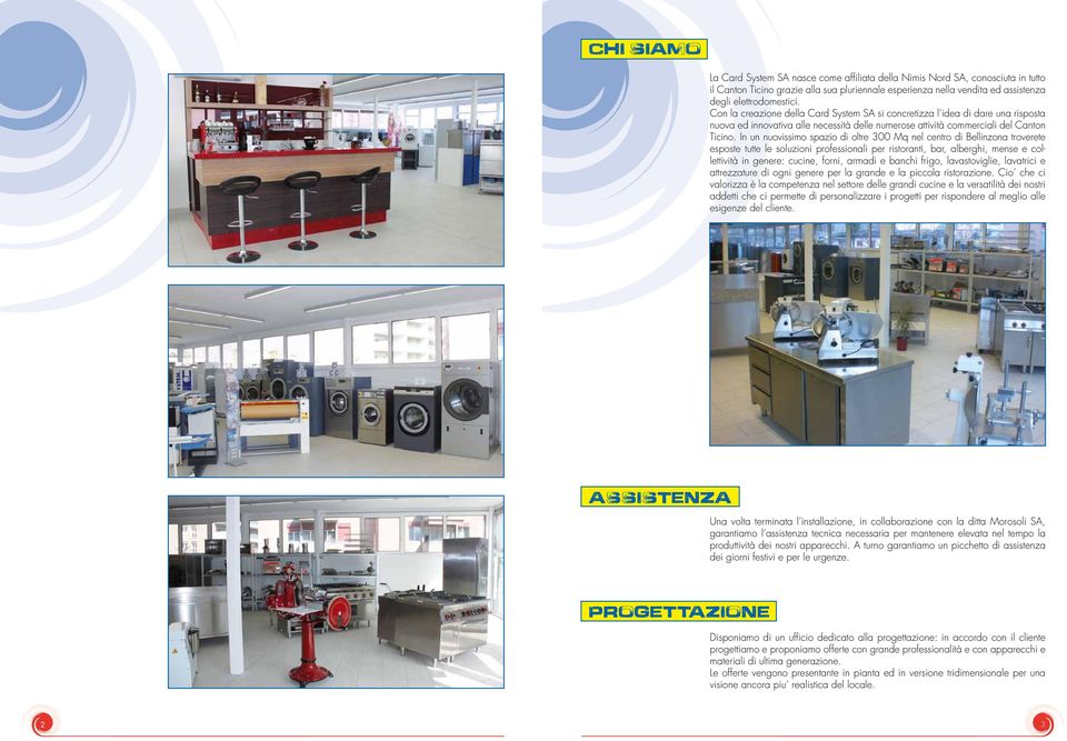In un nuovissimo spazio di oltre 300 Mq nel centro di Bellinzona troverete esposte tutte le soluzioni professionali per ristoranti, bar, alberghi, mense e collettività in genere: cucine, forni,