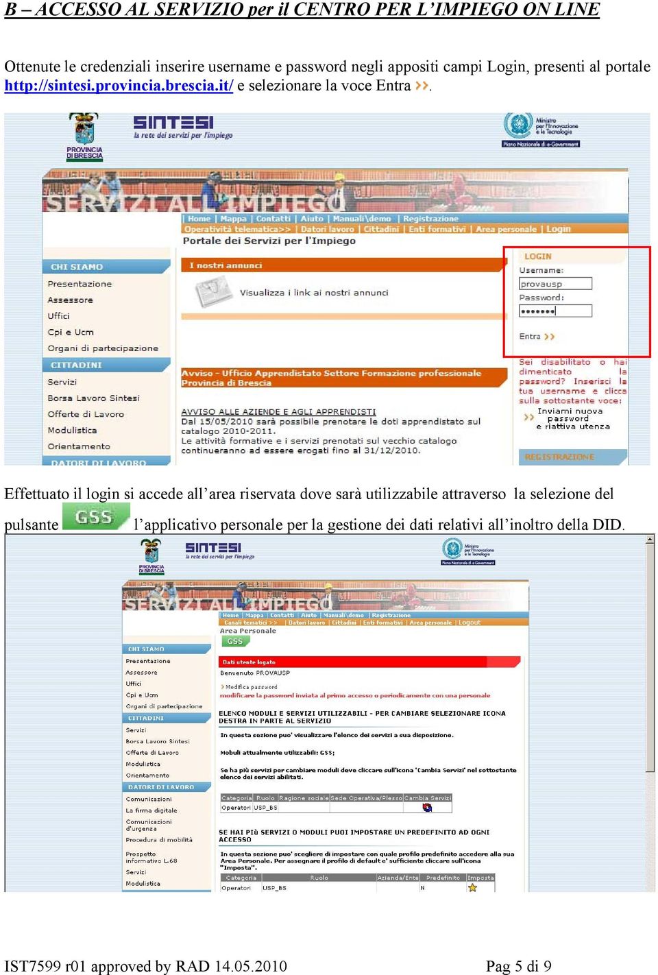 Effettuato il login si accede all area riservata dove sarà utilizzabile attraverso la selezione del pulsante l