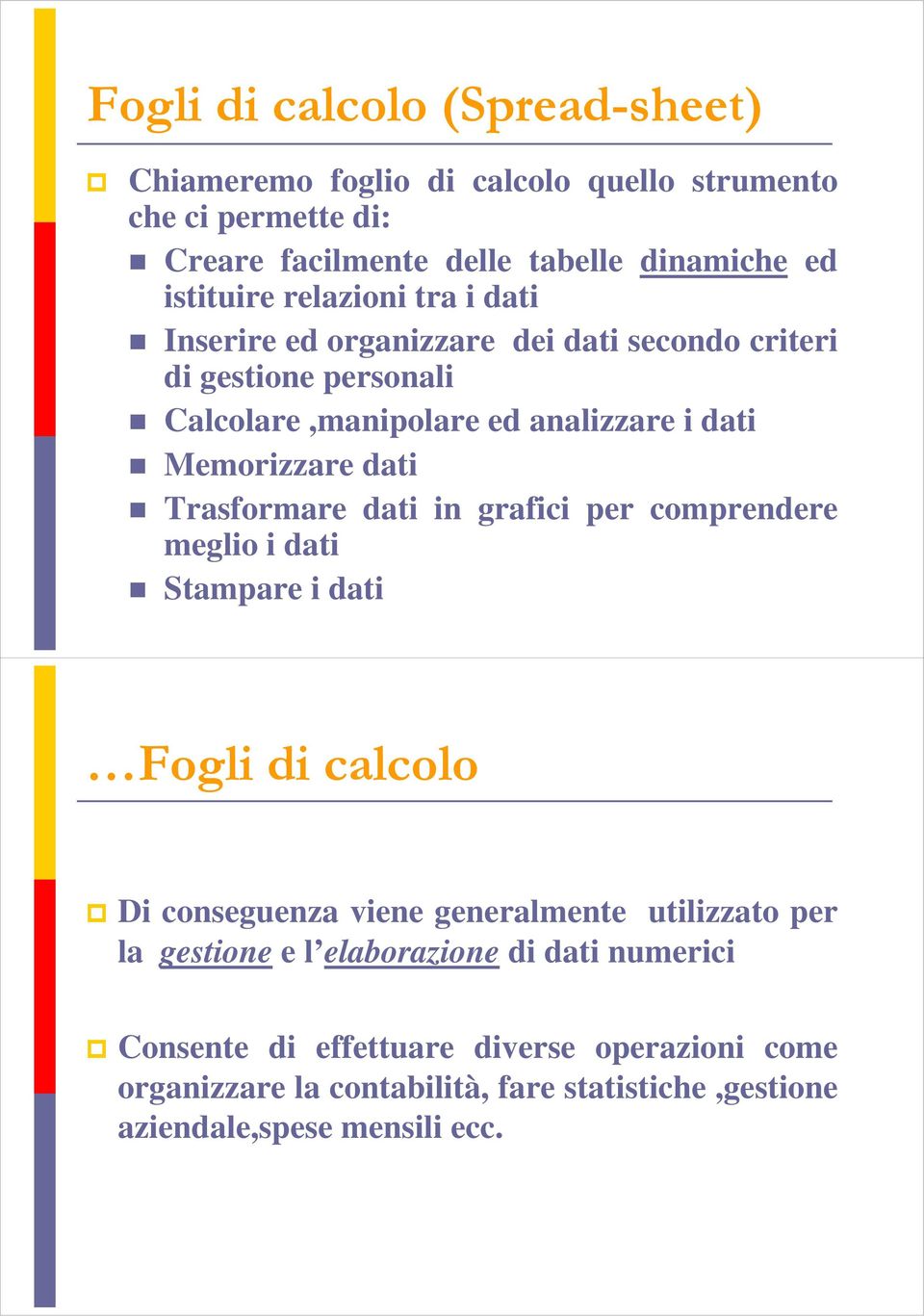 Trasformare dati in grafici per comprendere meglio i dati Stampare i dati Fogli di calcolo Di conseguenza viene generalmente utilizzato per la gestione e