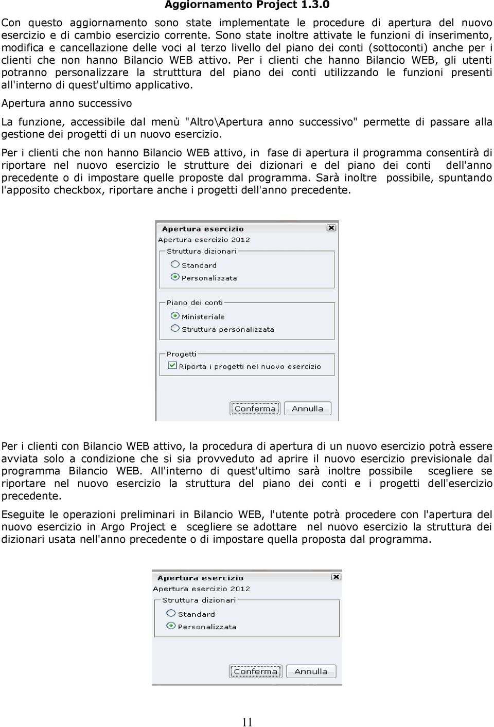 Per i clienti che hanno Bilancio WEB, gli utenti potranno personalizzare la strutttura del piano dei conti utilizzando le funzioni presenti all'interno di quest'ultimo applicativo.