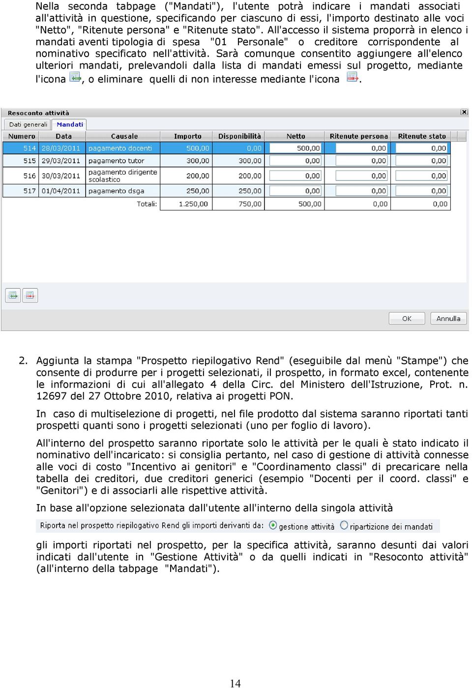 Sarà comunque consentito aggiungere all'elenco ulteriori mandati, prelevandoli dalla lista di mandati emessi sul progetto, mediante l'icona, o eliminare quelli di non interesse mediante l'icona. 2.