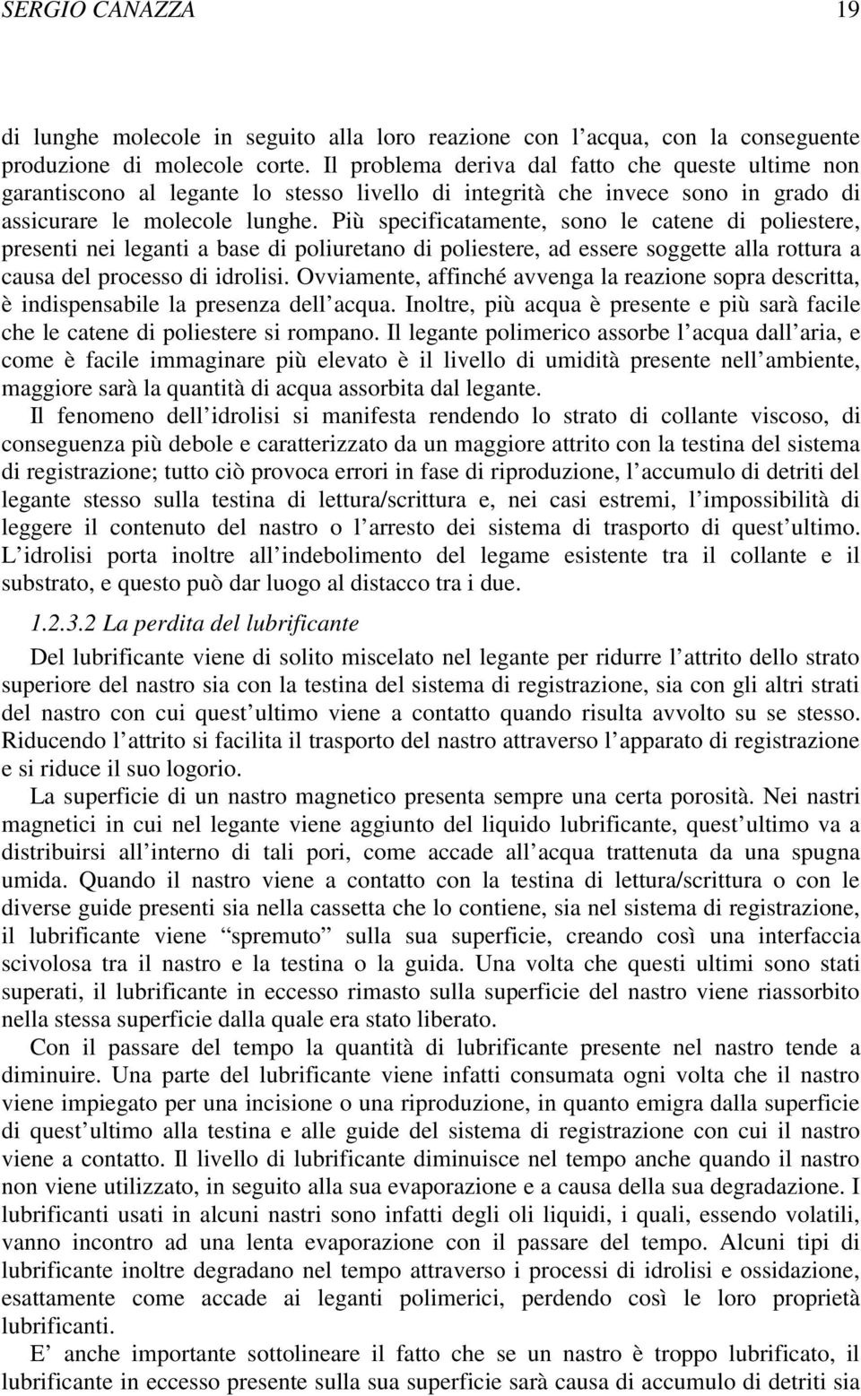 Più specificatamente, sono le catene di poliestere, presenti nei leganti a base di poliuretano di poliestere, ad essere soggette alla rottura a causa del processo di idrolisi.