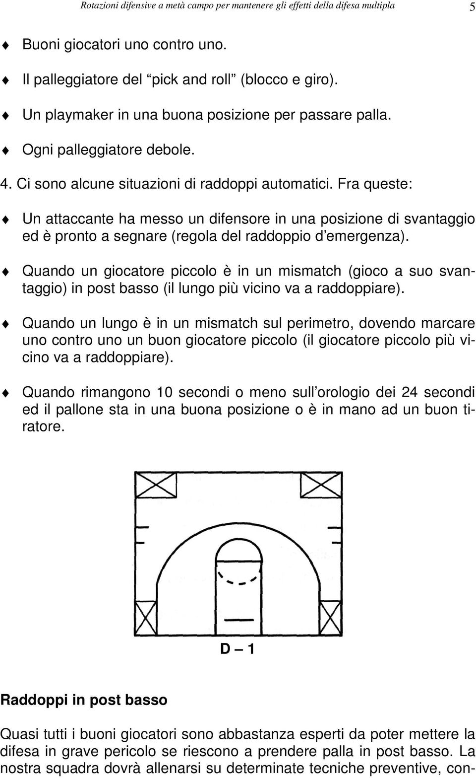 Fra queste: Un attaccante ha messo un difensore in una posizione di svantaggio ed è pronto a segnare (regola del raddoppio d emergenza).