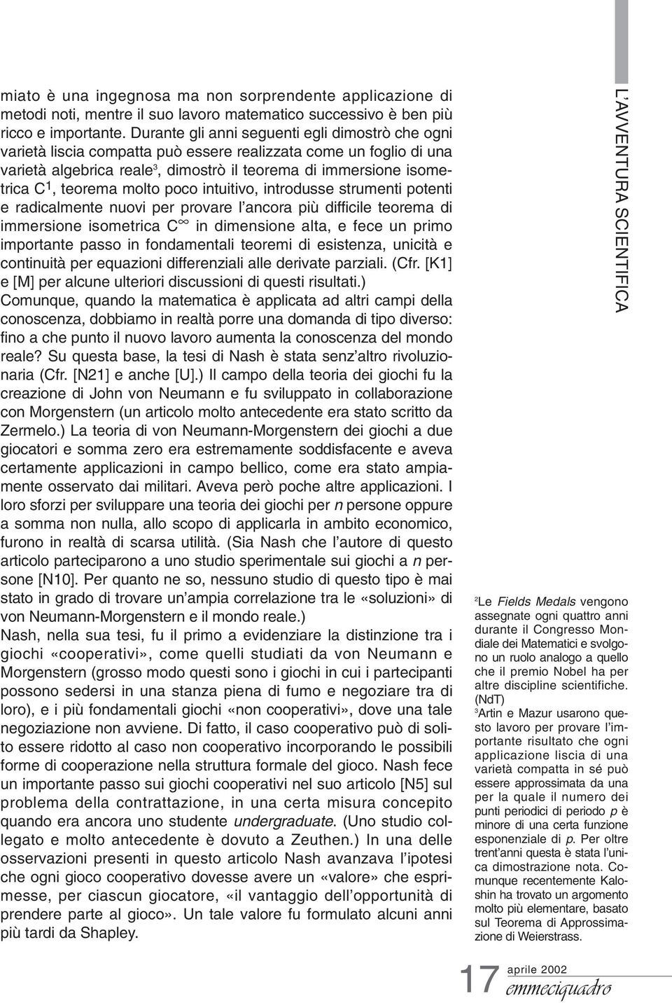 teorema molto poco intuitivo, introdusse strumenti potenti e radicalmente nuovi per provare l ancora più difficile teorema di immersione isometrica C in dimensione alta, e fece un primo importante