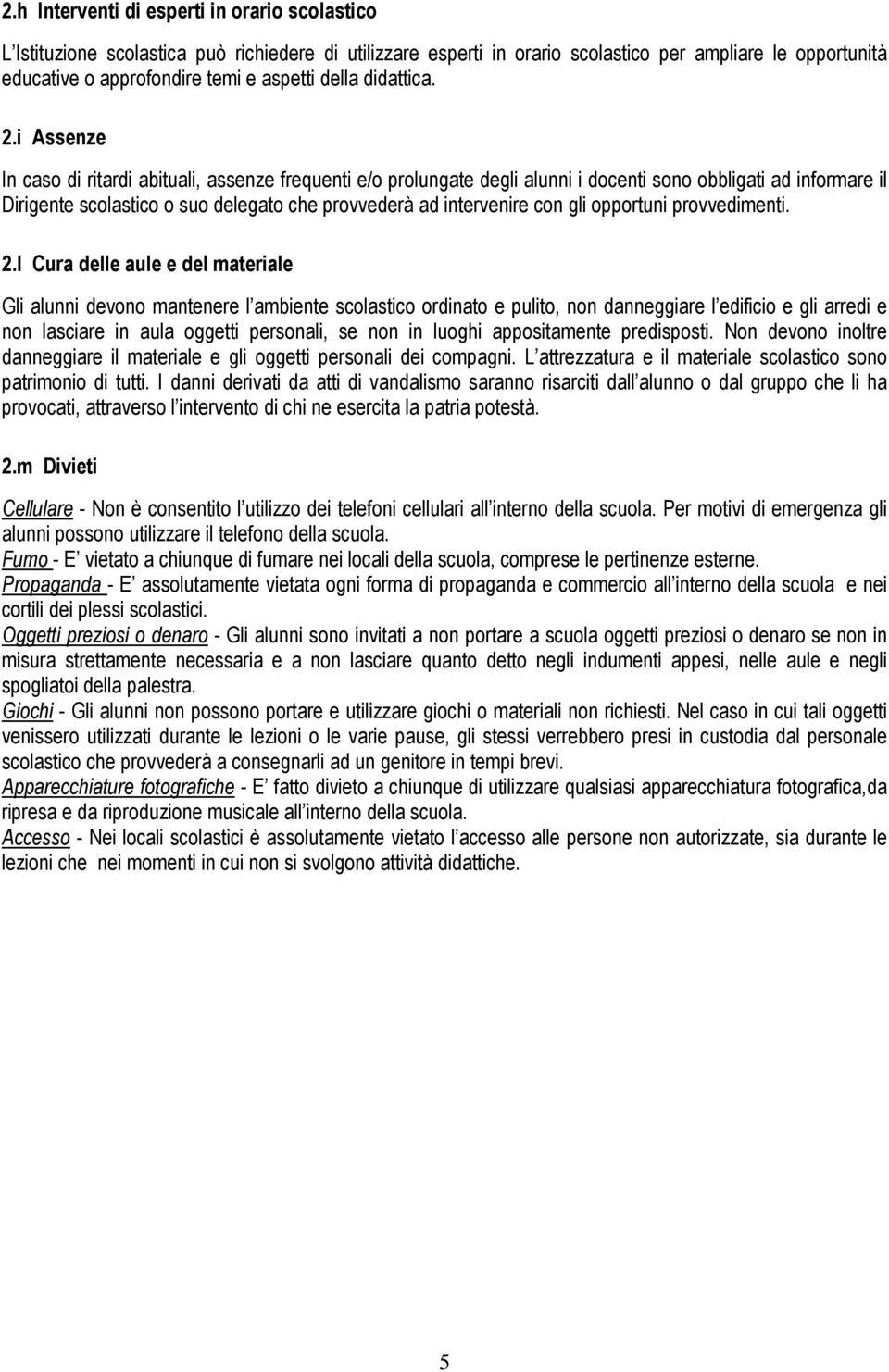 i Assenze In caso di ritardi abituali, assenze frequenti e/o prolungate degli alunni i docenti sono obbligati ad informare il Dirigente scolastico o suo delegato che provvederà ad intervenire con gli