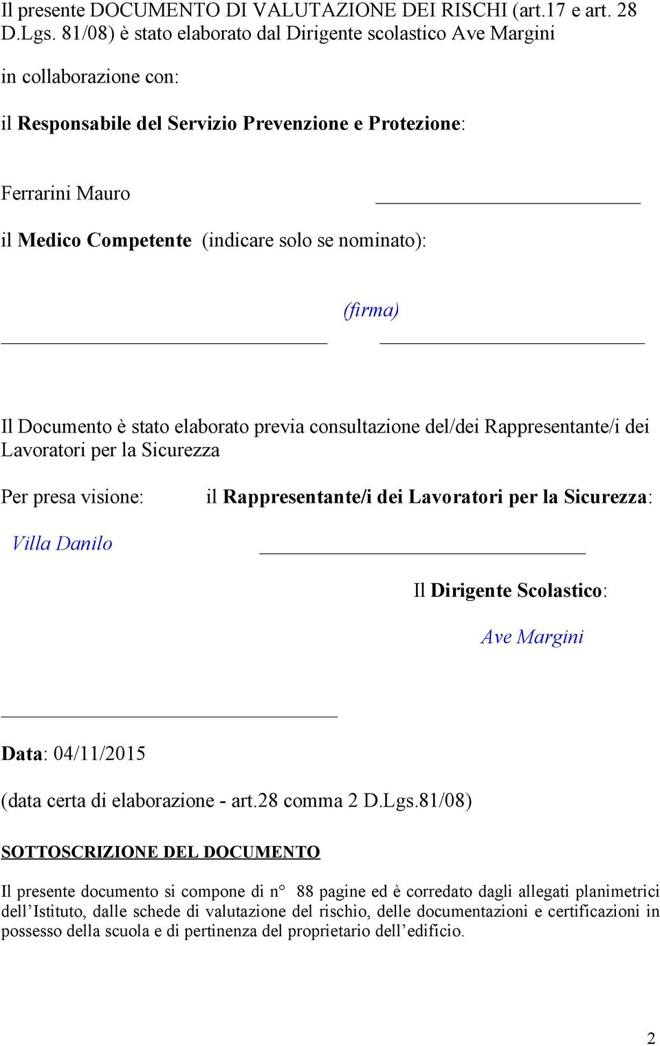 nominato): (firma) Il Documento è stato elaborato previa consultazione del/dei Rappresentante/i dei Lavoratori per la Sicurezza Per presa visione: Villa Danilo il Rappresentante/i dei Lavoratori per