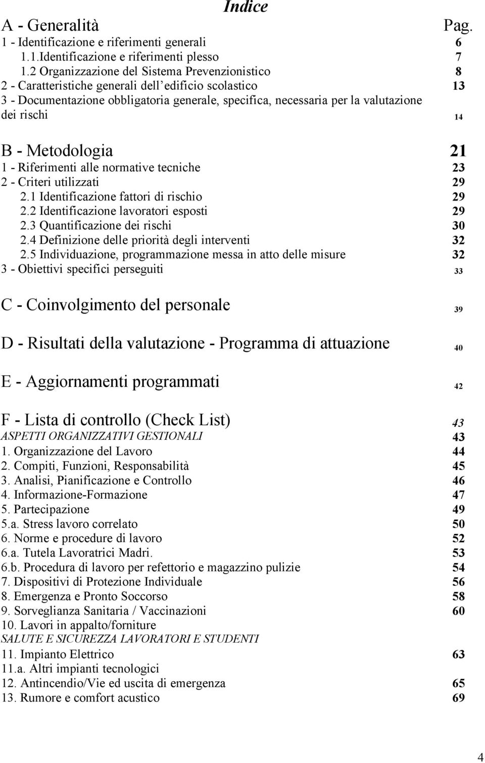 14 B - Metodologia 21 1 - Riferimenti alle normative tecniche 23 2 - Criteri utilizzati 29 2.1 Identificazione fattori di rischio 29 2.2 Identificazione lavoratori esposti 29 2.