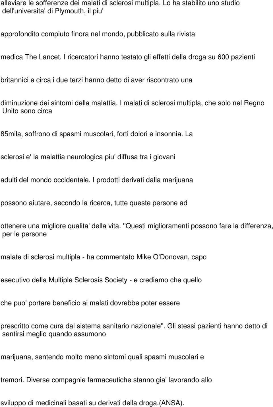 I ricercatori hanno testato gli effetti della droga su 600 pazienti britannici e circa i due terzi hanno detto di aver riscontrato una diminuzione dei sintomi della malattia.