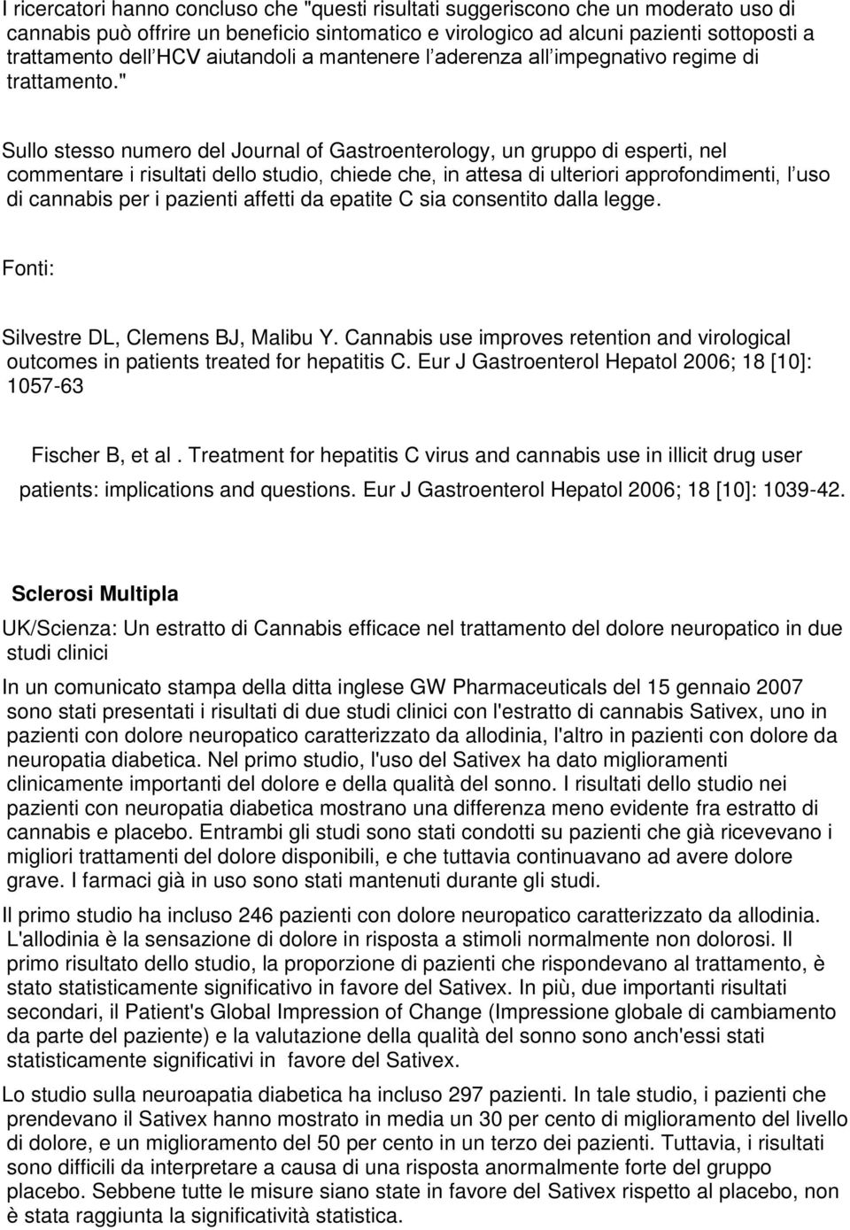 " Sullo stesso numero del Journal of Gastroenterology, un gruppo di esperti, nel commentare i risultati dello studio, chiede che, in attesa di ulteriori approfondimenti, l uso di cannabis per i