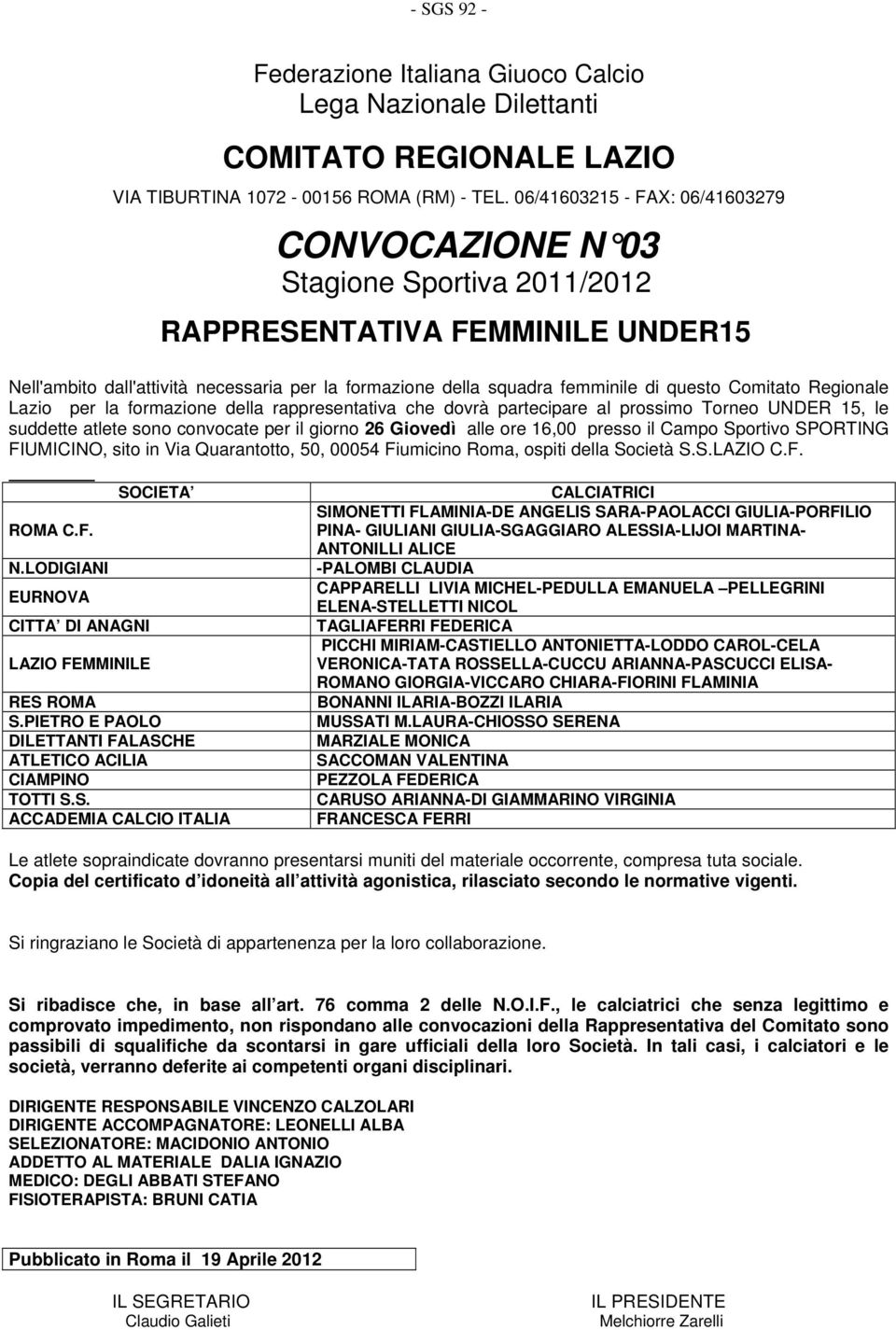 Comitato Regionale Lazio per la formazione della rappresentativa che dovrà partecipare al prossimo Torneo UNDER 15, le suddette atlete sono convocate per il giorno 26 Giovedì alle ore 16,00 presso il