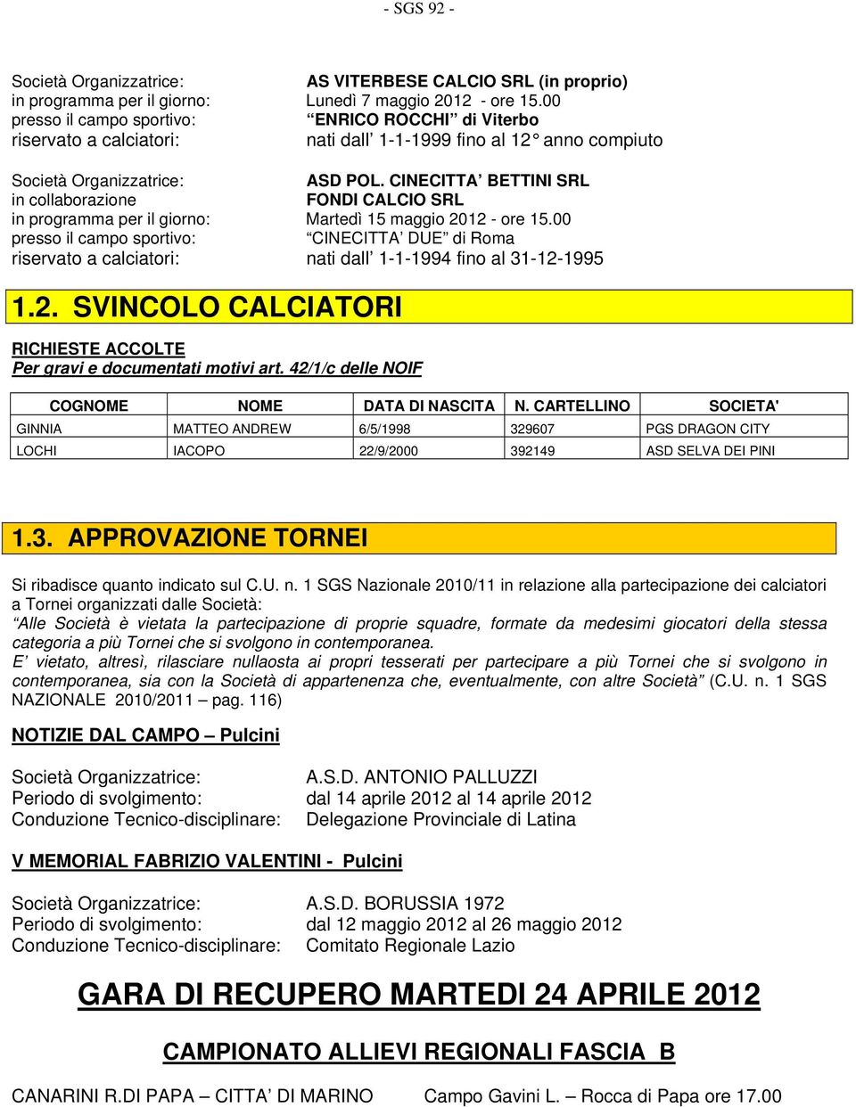 CINECITTA BETTINI SRL in collaborazione FONDI CALCIO SRL in programma per il giorno: Martedì 15 maggio 2012 - ore 15.