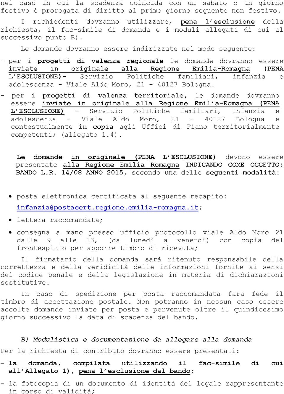 Le domande dovranno essere indirizzate nel modo seguente: per i progetti di valenza regionale le domande dovranno essere inviate in originale alla Regione Emilia-Romagna (PENA L ESCLUSIONE)- Servizio