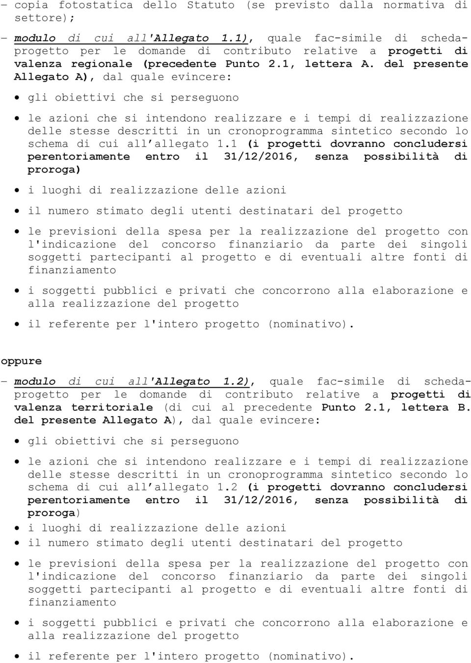 del presente Allegato A), dal quale evincere: gli obiettivi che si perseguono le azioni che si intendono realizzare e i tempi di realizzazione delle stesse descritti in un cronoprogramma sintetico