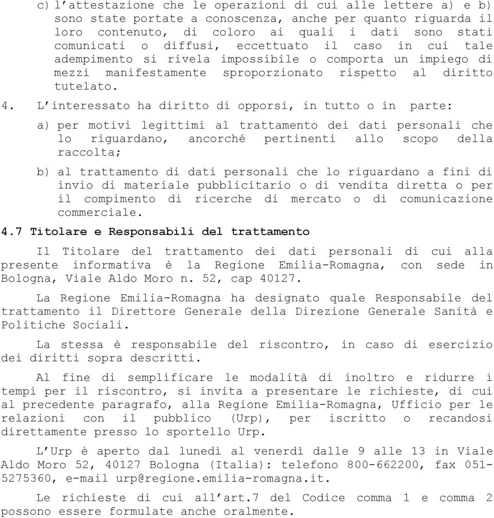 L interessato ha diritto di opporsi, in tutto o in parte: a) per motivi legittimi al trattamento dei dati personali che lo riguardano, ancorché pertinenti allo scopo della raccolta; b) al trattamento