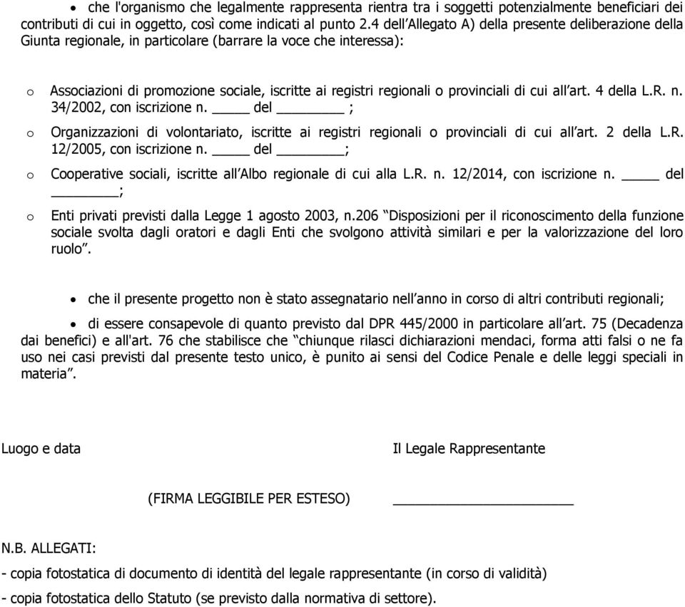 provinciali di cui all art. 4 della L.R. n. 34/2002, con iscrizione n. del ; o o o Organizzazioni di volontariato, iscritte ai registri regionali o provinciali di cui all art. 2 della L.R. 12/2005, con iscrizione n.