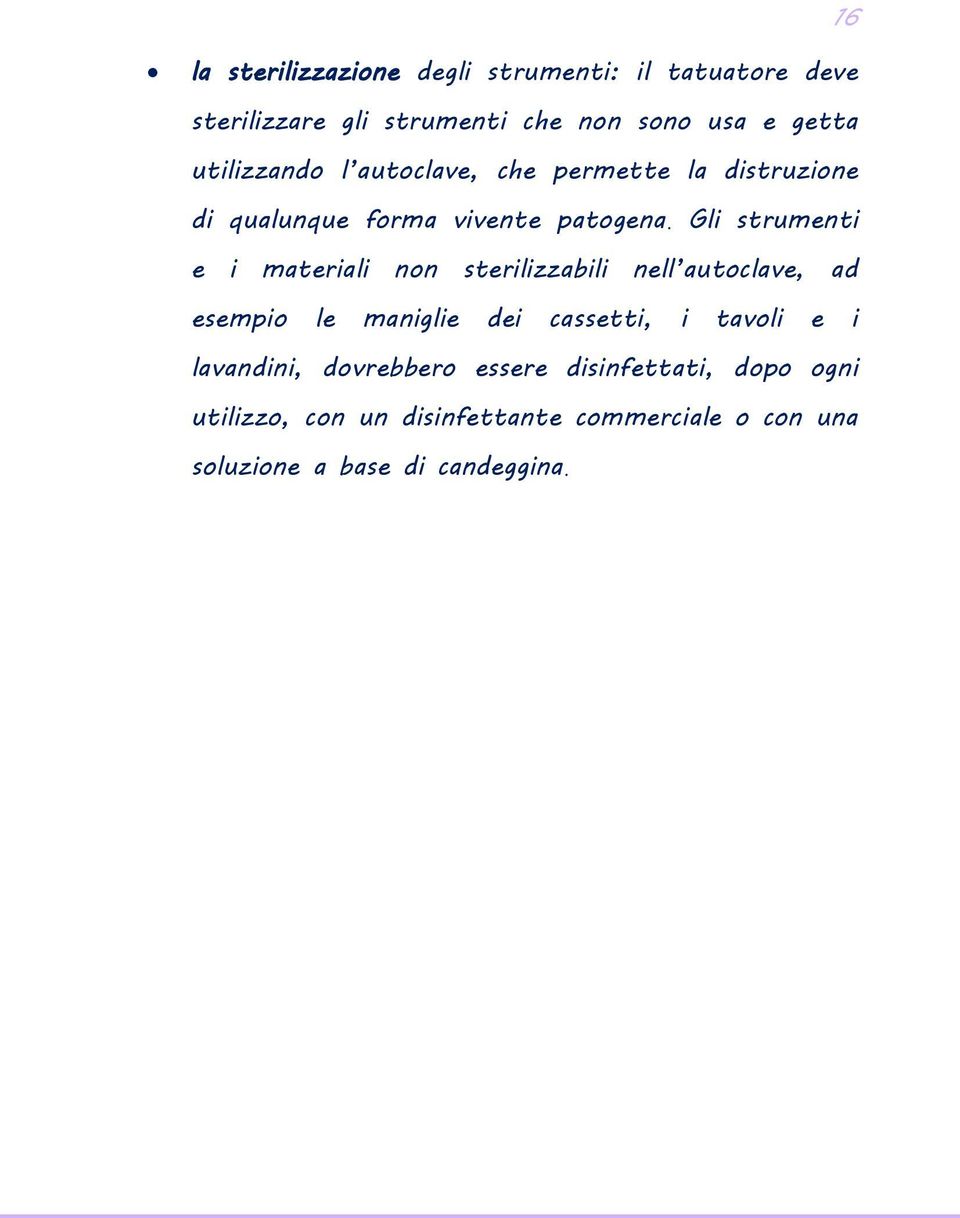 Gli strumenti e i materiali non sterilizzabili nell autoclave, ad esempio le maniglie dei cassetti, i tavoli e i