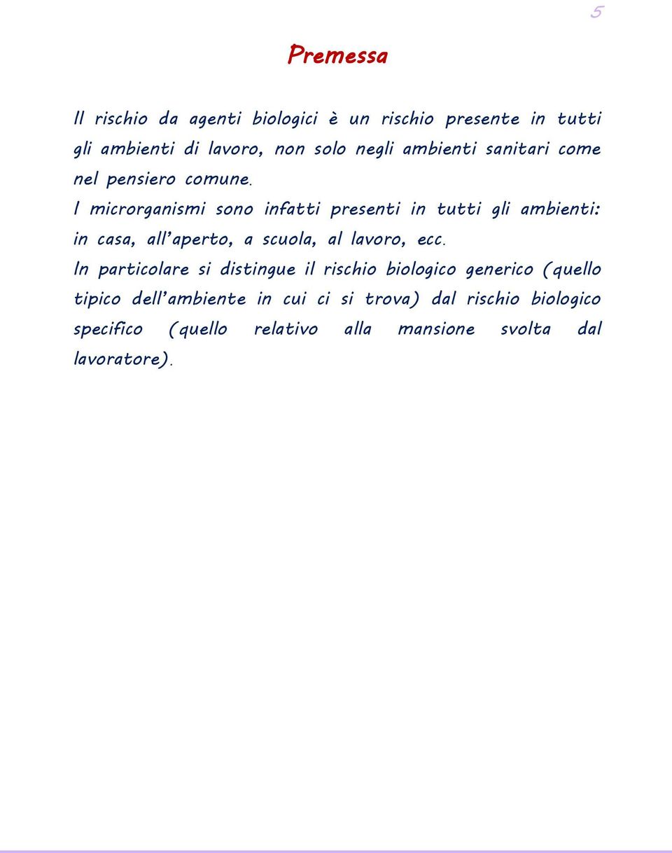 I microrganismi sono infatti presenti in tutti gli ambienti: in casa, all aperto, a scuola, al lavoro, ecc.