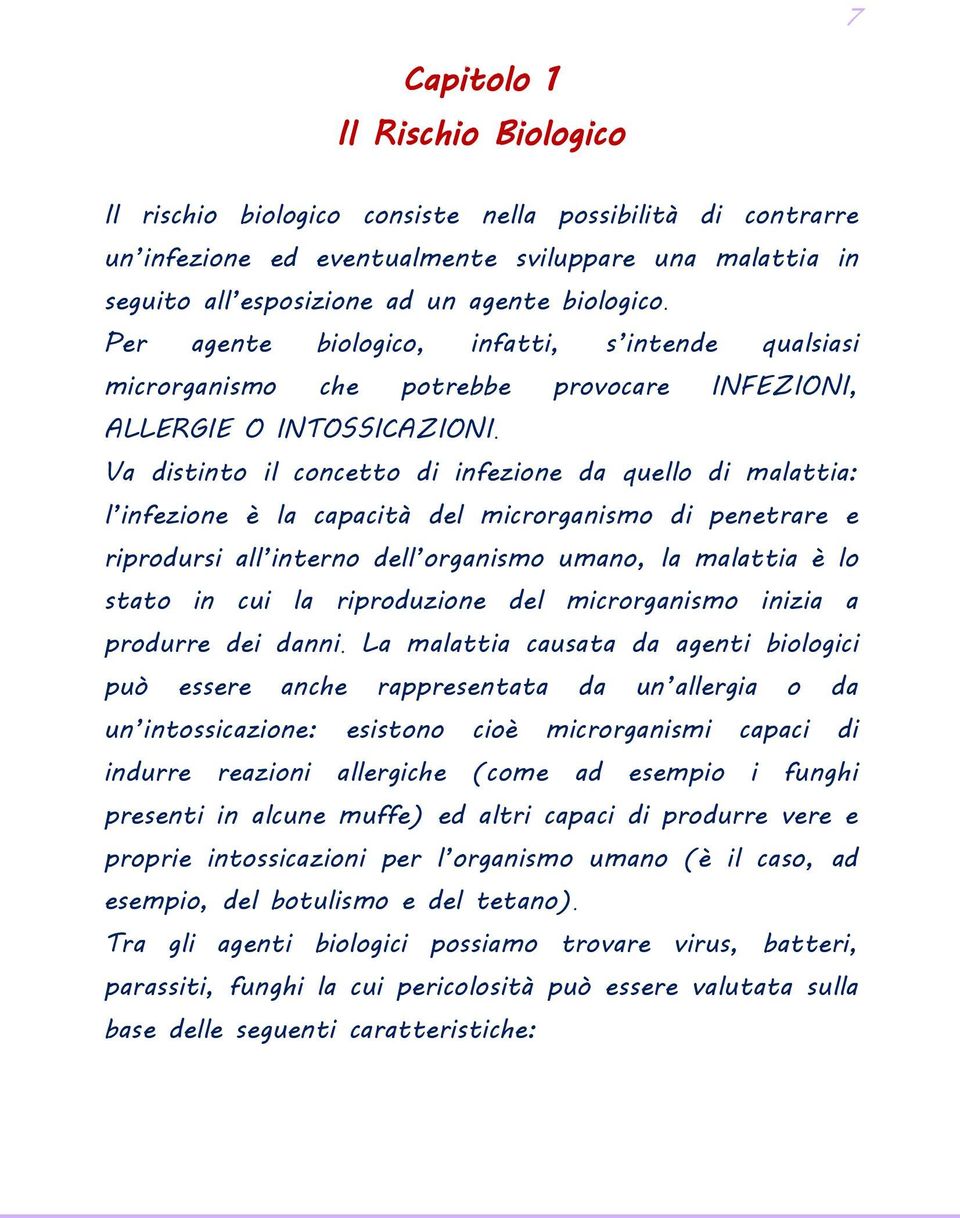 Va distinto il concetto di infezione da quello di malattia: l infezione è la capacità del microrganismo di penetrare e riprodursi all interno dell organismo umano, la malattia è lo stato in cui la