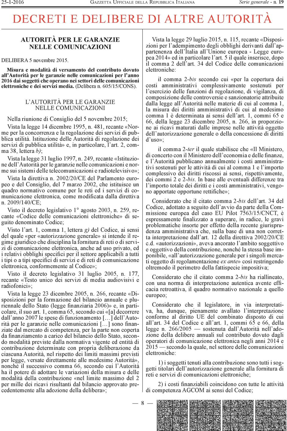 servizi media. (Delibera n. 605/15/CONS). L AUTORITÀ PER LE GARANZIE NELLE COMUNICAZIONI Nella riunione di Consiglio del 5 novembre 2015; Vista la legge 14 dicembre 1995, n.