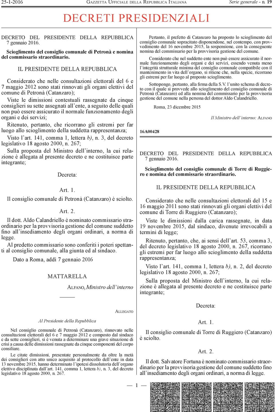 contestuali rassegnate da cinque consiglieri su sette assegnati all ente, a seguito delle quali non può essere assicurato il normale funzionamento degli organi e dei servizi; Ritenuto, pertanto, che