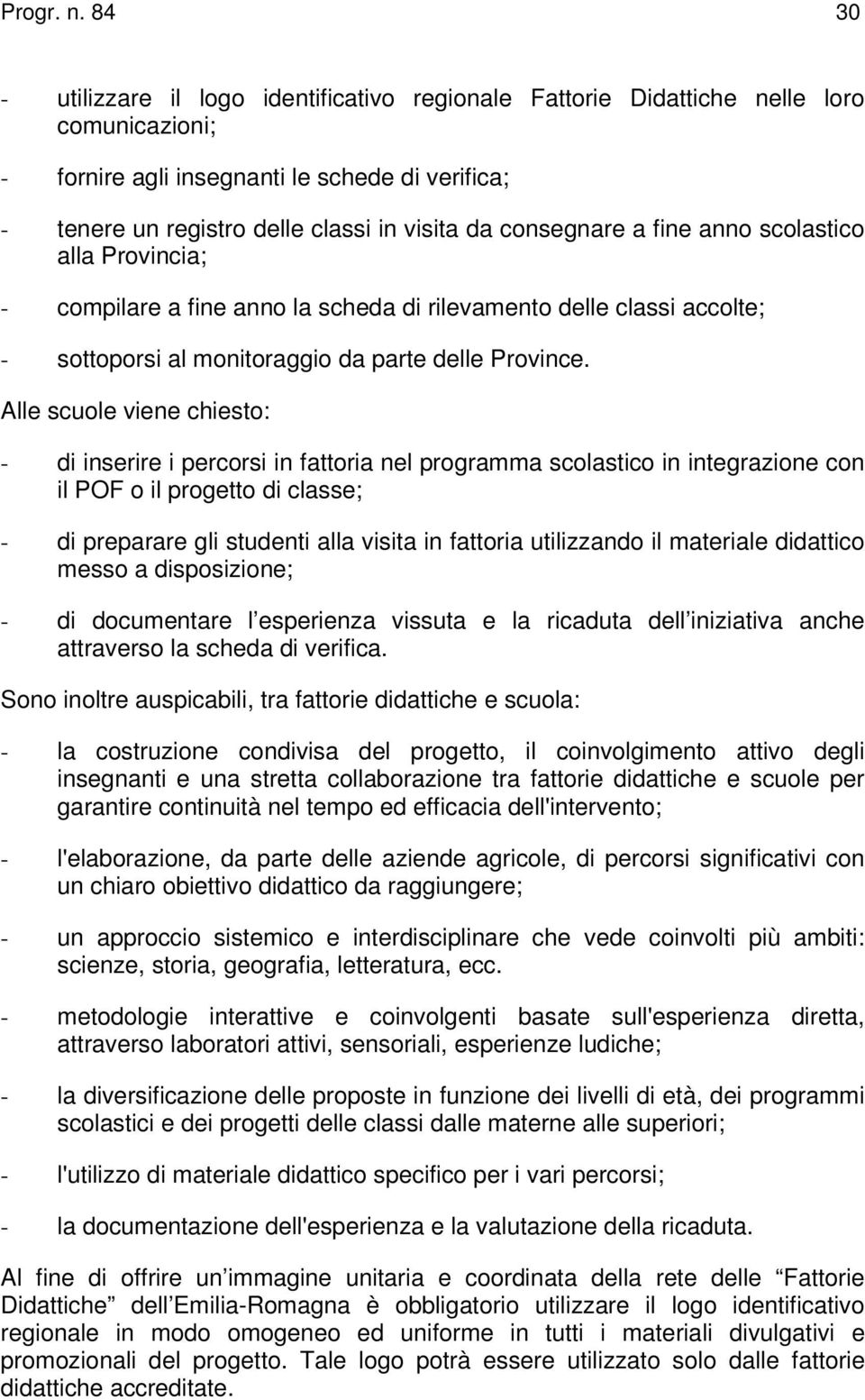 consegnare a fine anno scolastico alla Provincia; - compilare a fine anno la scheda di rilevamento delle classi accolte; - sottoporsi al monitoraggio da parte delle Province.