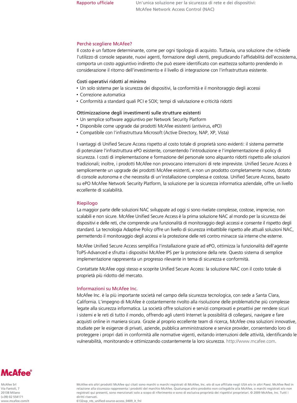 può essere identificato con esattezza soltanto prendendo in considerazione il ritorno dell'investimento e il livello di integrazione con l'infrastruttura esistente.