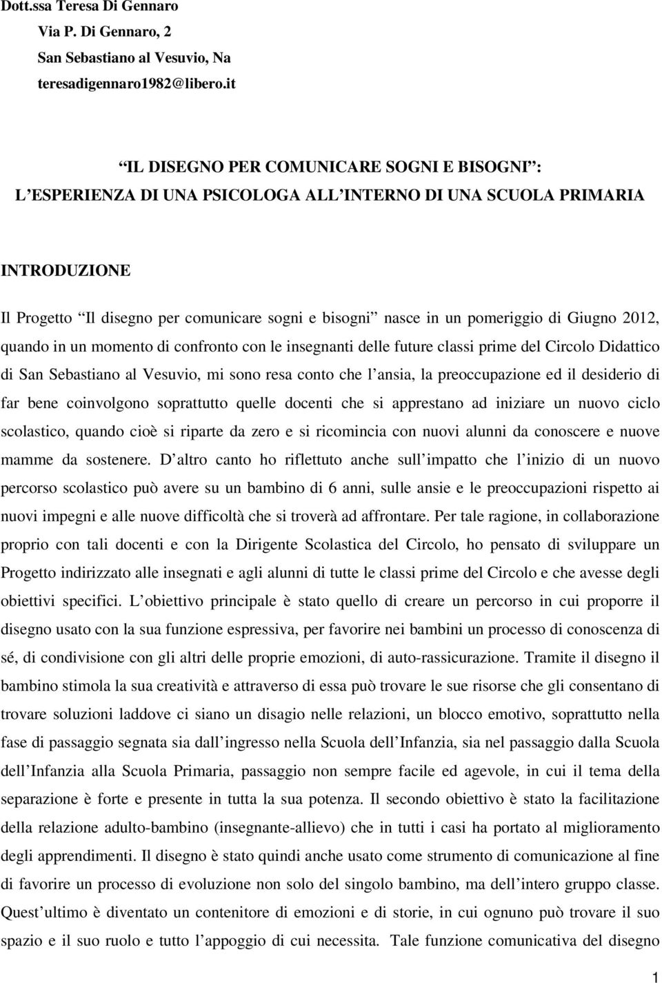 pomeriggio di Giugno 2012, quando in un momento di confronto con le insegnanti delle future classi prime del Circolo Didattico di San Sebastiano al Vesuvio, mi sono resa conto che l ansia, la