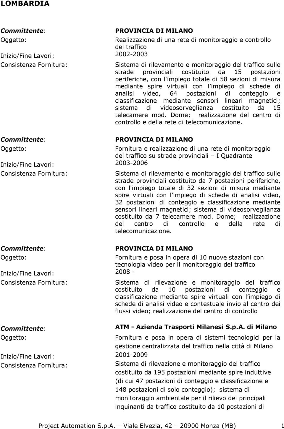 classificazione mediante sensori lineari magnetici; sistema di videosorveglianza costituito da 15 telecamere mod. Dome; realizzazione del centro di controllo e della rete di telecomunicazione.