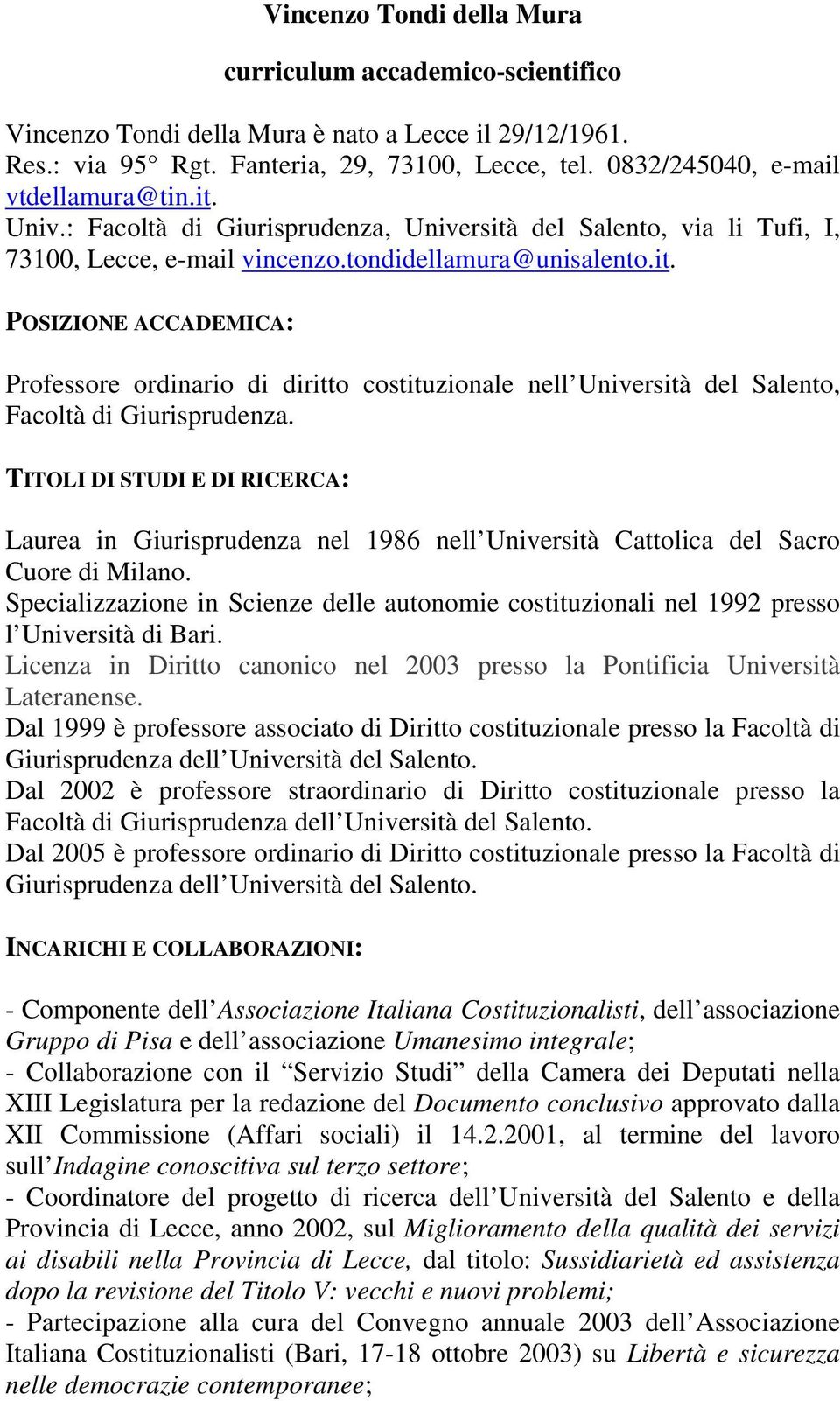 TITOLI DI STUDI E DI RICERCA: Laurea in Giurisprudenza nel 1986 nell Università Cattolica del Sacro Cuore di Milano.